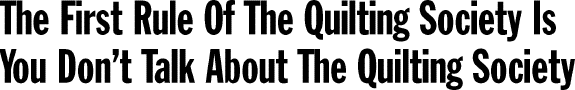 The First Rule Of The Quilting Society Is You Don't Talk About The Quilting Society